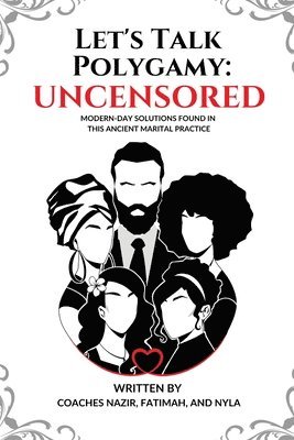 Coach Nazir, Coach Fatimah - Let's Talk Polygamy UNCENSORED: Modern-Day Solutions Found in This Ancient Marital Practice, Häftad