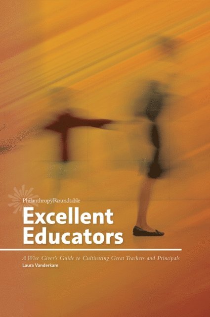 Laura Vanderkam - Excellent Educators: A Wise Giver's Guide to Cultivating Great Teachers and Principals, E-bok