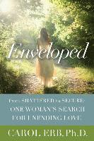 Carol Erb - Enveloped: From Shattered to Secure: One Woman's Search for Unending Love, Häftad