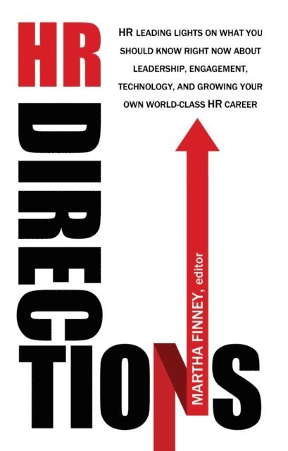 Martha Finney - HR Directions - HR Leading Lights On What You Should Know Right Now About Leadership, Engagement, Technology, and Growing Your Own World-Class HR Career, E-bok