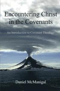 Daniel W. McManigal - Encountering Christ in the Covenants: An Introduction to Covenant Theology, Häftad