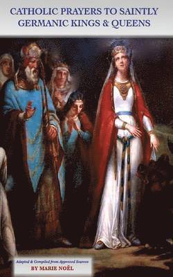 Marie Noel - Catholic Prayers to Saintly Germanic Kings & Queens, Häftad