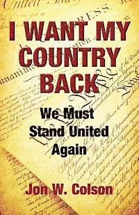 Jon W. Colson - I Want My Country Back: We Must Stand United Again, Häftad