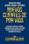 Secretos para Atraer, Crear y Retener Nuevos Clientes De Por Vida: Estrategias, consejos y t�cnicas para hacer crecer CUALQUIER negocio, hasta en las