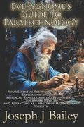 Everygnome's Guide to Paratechnology: Your Essential Resource to Surviving Explosions, Avoiding Mustache Tangles, Moving Beyond Basic Clockwork Device
