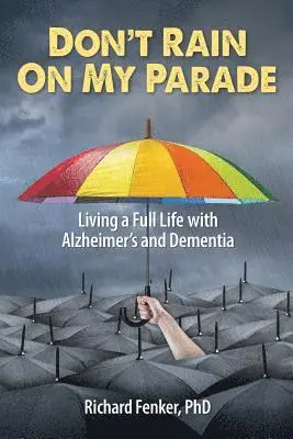Don't Rain on My Parade: Living A Full Life with Alzheimer's and Dementia