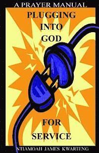Ntiamoah James Kwarteng - Plugging Into God For Service: A Prayer Manual, Häftad