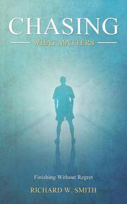 Richard W Smith - Chasing What Matters, Häftad
