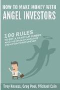 How to Make Money with Angel Investors: 100 Rules to Get a Start-Up Funded from the Minds of Investors and Entrepreneurs