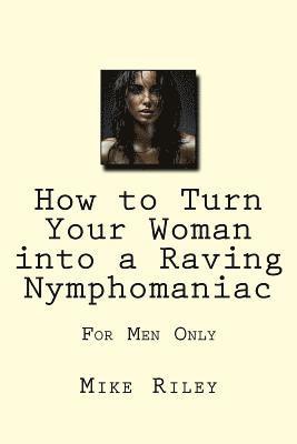 Mike Riley - How to Turn Your Woman into a Raving Nymphomaniac: For Men Only, Häftad. Tillgänglighet: Lägg i varukorg