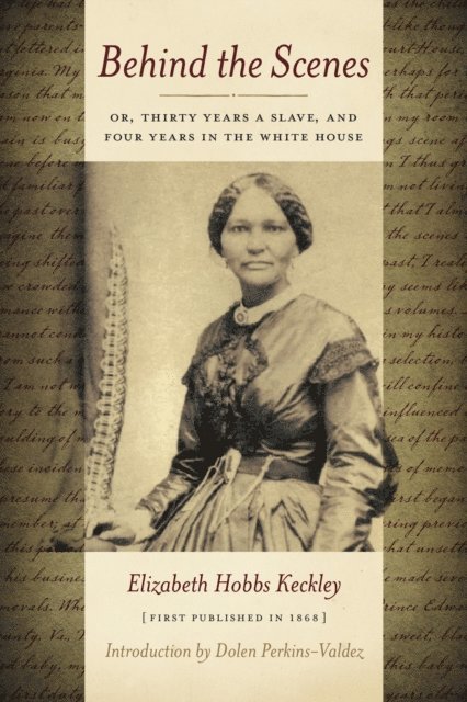 Elizabeth Keckley - Behind the Scenes: Or, Thirty Years a Slave, and Four Years in the White House, E-bok