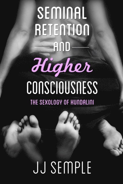 JJ Semple - Seminal Retention and Higher Consciousness: The Sexology of Kundalini, E-bok