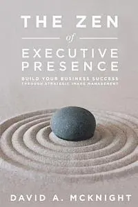 David a. McKnight - The Zen of Executive Presence: Build Your Business Success Through Strategic Image Management, Häftad. Tillgänglighet: Lägg i varukorg