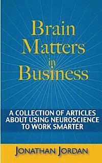 Jonathan Jordan - Brain Matters in Business: A Collection of Articles About Using Neuroscience to Work Smarter, Häftad