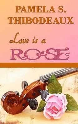 Pamela S Thibodeaux - Love is a Rose, Häftad