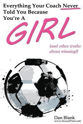 Dan Blank - Everything Your Coach Never Told You Because You're a Girl: and other truths about winning, Häftad