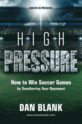 Dan Blank - Soccer iQ Presents... High Pressure: How to Win Soccer Games by Smothering Your Opponent, Häftad