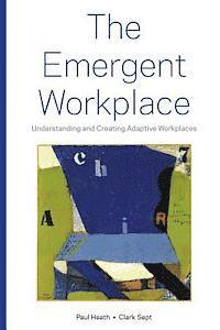 Clark Sept, Paul Heath - The Emergent Workplace: Understanding and Creating Adaptive Workplaces, Häftad. Tillgänglighet: Lägg i varukorg