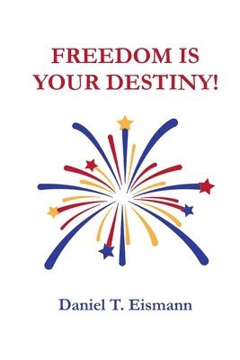 Daniel T Eismann - Freedom is Your Destiny!, Häftad