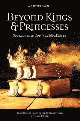 Oren Litwin - Beyond Kings and Princesses: Governments for Worldbuilders, Häftad