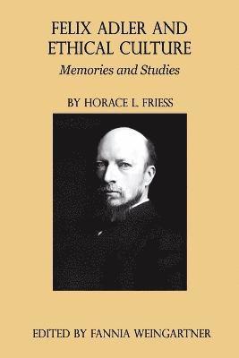 Horace L. Friess - Felix Adler and Ethical Culture - Memories and Studies, Häftad