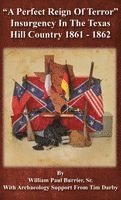 William Paul Burrier - A Perfect Reign of Terror: Insurgency In the Texas Hill Country 1861 - 1862, Inbunden
