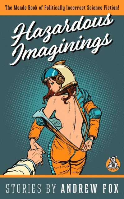 Andrew Fox - Hazardous Imaginings: The Mondo Book of Politically Incorrect Science Fiction, E-bok