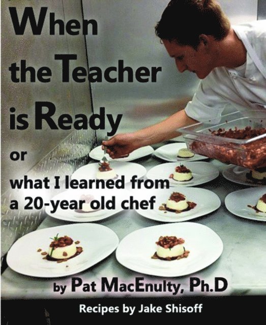 Pat MacEnulty - When the Teacher is Ready, or What I Learned from a 20-Year Old Chef, E-bok