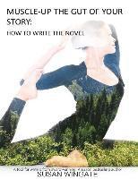 Susan Wingate - Muscle-Up the Gut of Your Story: How to Write the Novel, Häftad