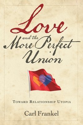 Carl Frankel - Love and the More Perfect Union: Six Keys to Relationship Bliss, Häftad
