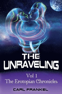 Carl Frankel - The Unraveling: Volume One: The Erotopian Chronicles, Häftad