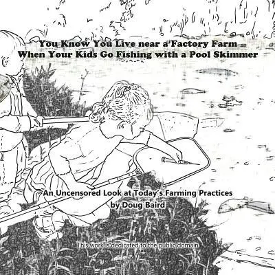 Doug Baird - You Know You Live near a Factory Farm When Your Kids Go Fishing with a Pool Skim: An Uncensored Look at Today's Farming Practices, Häftad. Tillgänglighet: Lägg i varukorg