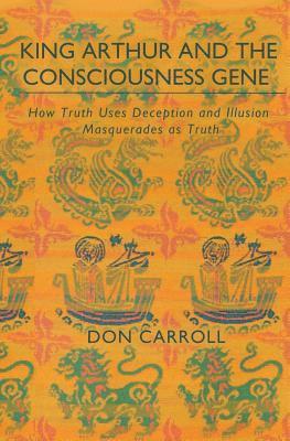 Don Carroll - King Arthur and the Consciousness Gene: How Truth Uses Deception & Illusion Masquerades as Truth, Häftad. Tillgänglighet: Lägg i varukorg
