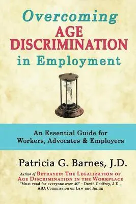 Overcoming Age Discrimination in Employment: An Essential Guide for Workers, Advocates & Employers