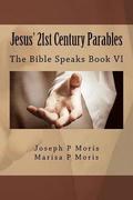 Jesus' 21st Century Parables: The Bible Speaks Book VI