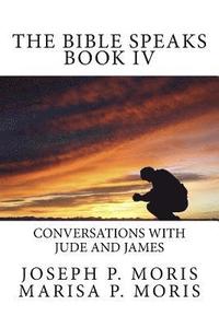 The Bible Speaks Book IV: Conversations with Jude and James