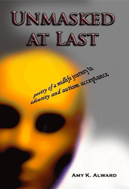 Amy Alward - Unmasked at Last: poetry of a midlife journey to identity and autism acceptance, E-bok