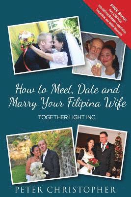 Peter Christopher - How to Meet, Date and Marry Your Filipina Wife: Global Fiance Phillippines, Häftad