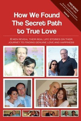Christian Filipina Team - How We Found The Secret Path to True Love: 8 men reveal their real life stories on their journey to finding genuine love and happiness, Häftad