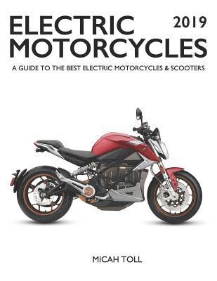 Micah Toll - Electric Motorcycles 2019: A Guide to the Best Electric Motorcycles and Scooters, Häftad