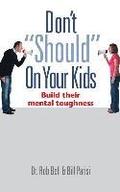 Don't 'Should' on Your Kids: Build Their Mental Toughness