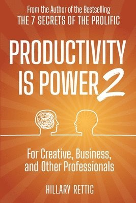 Hillary Rettig - Productivity is Power 2: For Creative, Business, and Other Professionals, Häftad