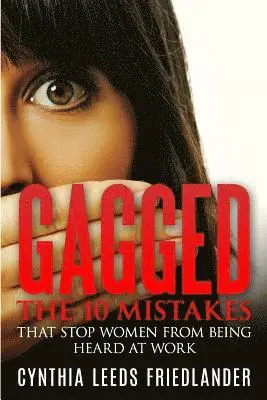 Gagged: The 10 Mistakes That Stop Women From Being Heard At Work
