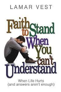 Lamar Vest - Faith to Stand When You Can't Understand: When Life Hurts and Answers Aren't Enough, Häftad