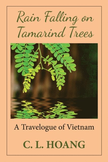 C. L. Hoang - Rain Falling on Tamarind Trees: A Travelogue of Vietnam, E-bok