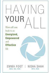 Nisha Shah Rdn, Emma Fogt Rdn - Having Your All: How self-care leads to an Energized, Empowered and Effective Life, Häftad