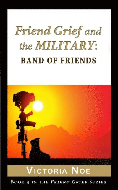 Victoria Noe - Friend Grief and the Military: Band of Friends, E-bok