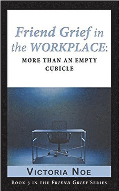Victoria Noe - Friend Grief in the Workplace: More Than an Empty Cubicle, E-bok