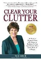 Clear Your Clutter: 50 Ways to Organize Your Life, Home or Business So You Can Become More Calm, Focused & Happy