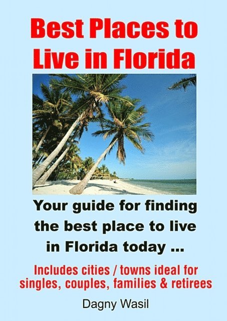 Dagny Wasil - Best Places to Live in Florida: Your guide for finding the best place to live in Florida today, E-bok